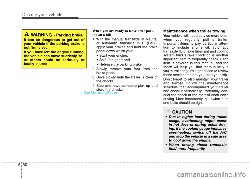 Hyundai Sonata 2011  Owners Manual - RHD (UK, Australia) Driving your vehicle
50
5
When you are ready to leave after park- 
ing on a hill  
1. With the manual transaxle in Neutral
or automatic transaxle in P (Park), 
apply your brakes and hold the brake
ped