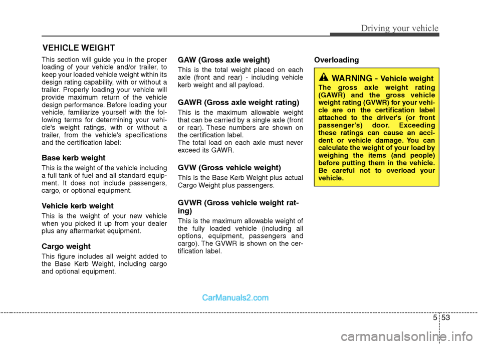 Hyundai Sonata 2011  Owners Manual - RHD (UK, Australia) 553
Driving your vehicle
This section will guide you in the proper 
loading of your vehicle and/or trailer, to
keep your loaded vehicle weight within its
design rating capability, with or without a
tr