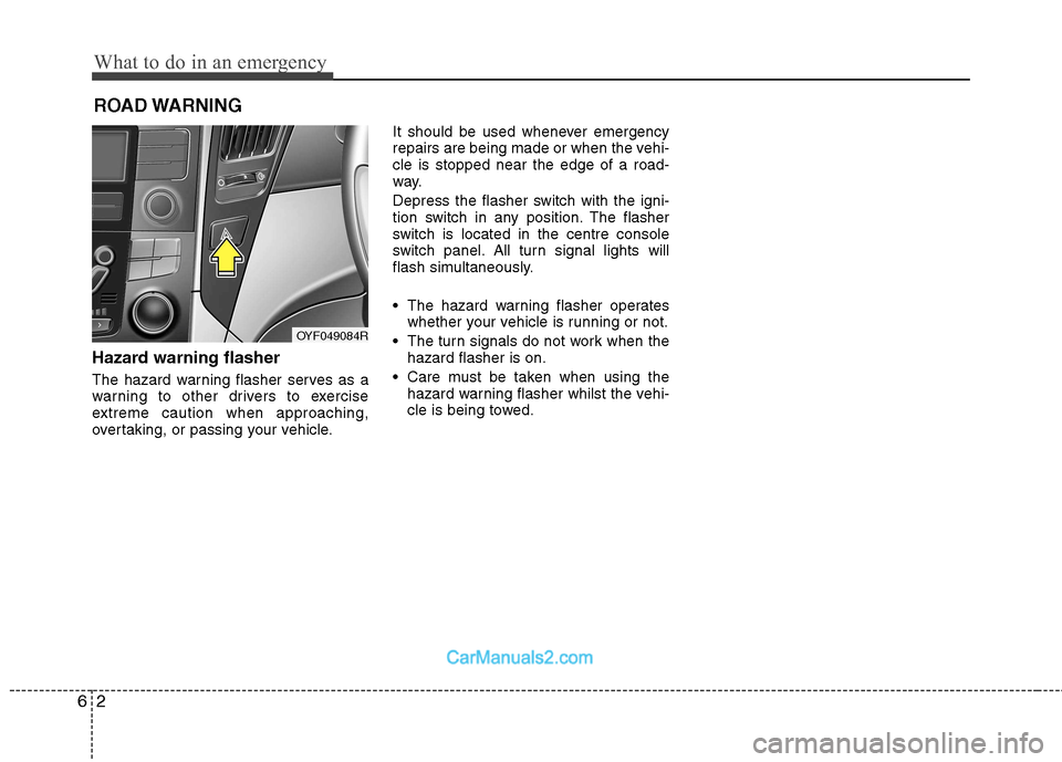 Hyundai Sonata 2011  Owners Manual - RHD (UK, Australia) What to do in an emergency
2
6
ROAD WARNING 
Hazard warning flasher   
The hazard warning flasher serves as a 
warning to other drivers to exercise
extreme caution when approaching,
overtaking, or pas