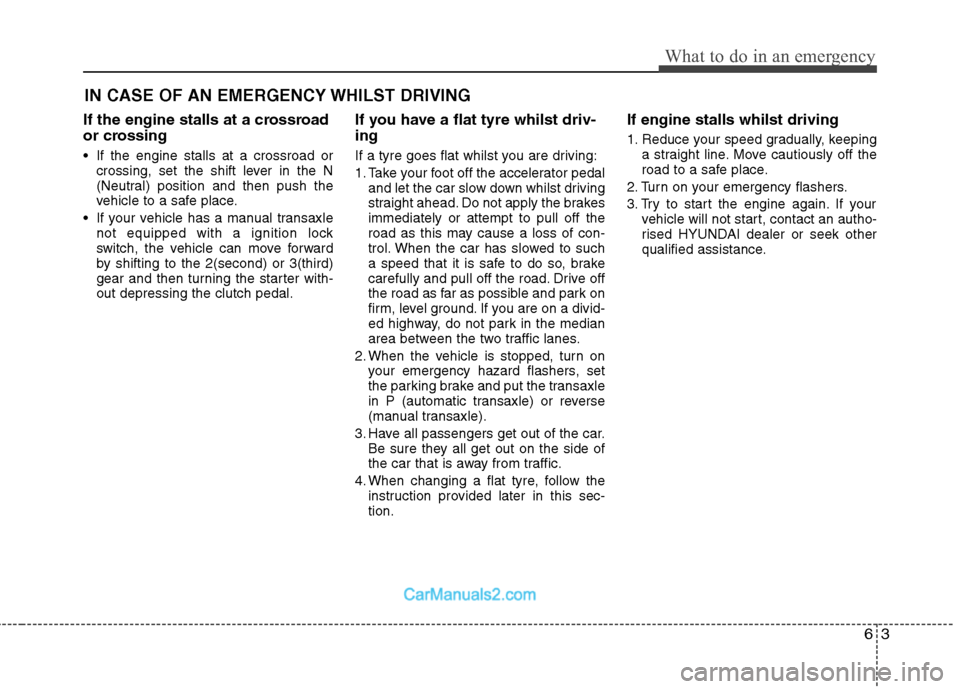 Hyundai Sonata 2011  Owners Manual - RHD (UK, Australia) 63
What to do in an emergency
IN CASE OF AN EMERGENCY WHILST DRIVING
If the engine stalls at a crossroad 
or crossing 
 If the engine stalls at a crossroad or crossing, set the shift lever in the N 
(