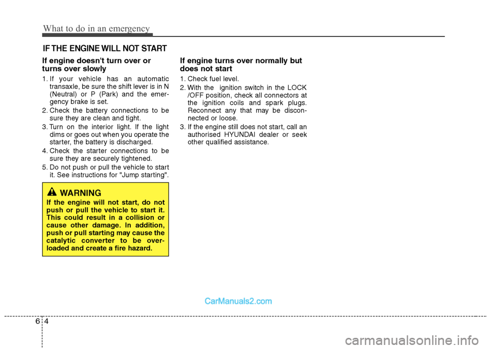 Hyundai Sonata 2011  Owners Manual - RHD (UK, Australia) What to do in an emergency
4
6
IF THE ENGINE WILL NOT START
If engine doesnt turn over or 
turns over slowly 
1. If your vehicle has an automatic
transaxle, be sure the shift lever is in N 
(Neutral)