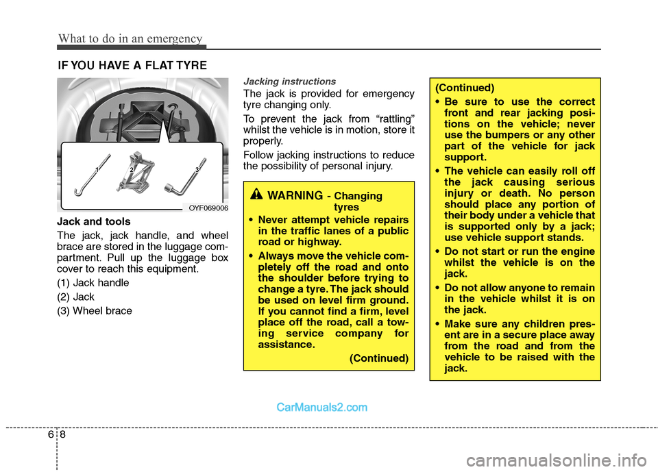 Hyundai Sonata 2011  Owners Manual - RHD (UK, Australia) What to do in an emergency
8
6
(Continued) 
 Be sure to use the correct
front and rear jacking posi- 
tions on the vehicle; never
use the bumpers or any other
part of the vehicle for jack
support.
 Th