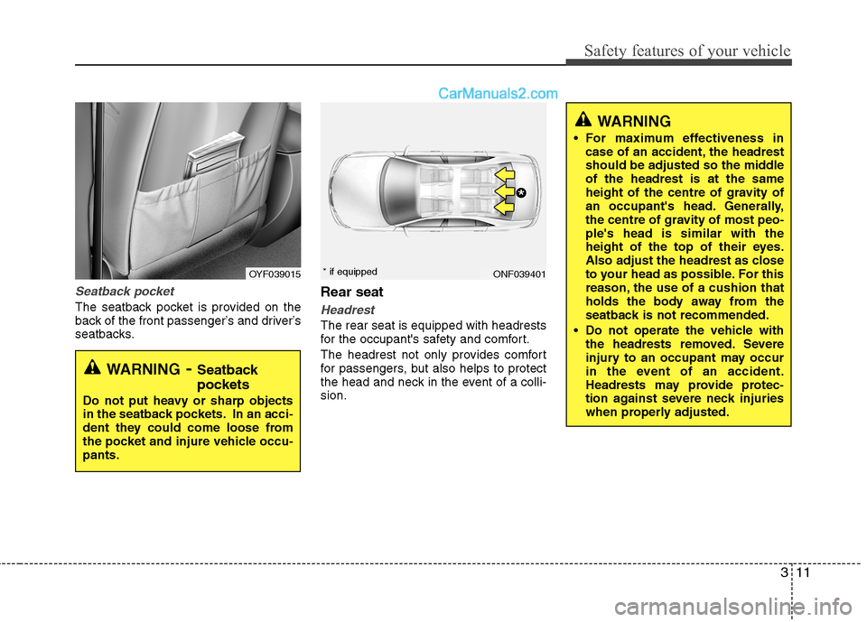 Hyundai Sonata 2011  Owners Manual - RHD (UK, Australia) 311
Safety features of your vehicle
Seatback pocket
The seatback pocket is provided on the 
back of the front passenger’s and driver’s
seatbacks.Rear seatHeadrest
The rear seat is equipped with he