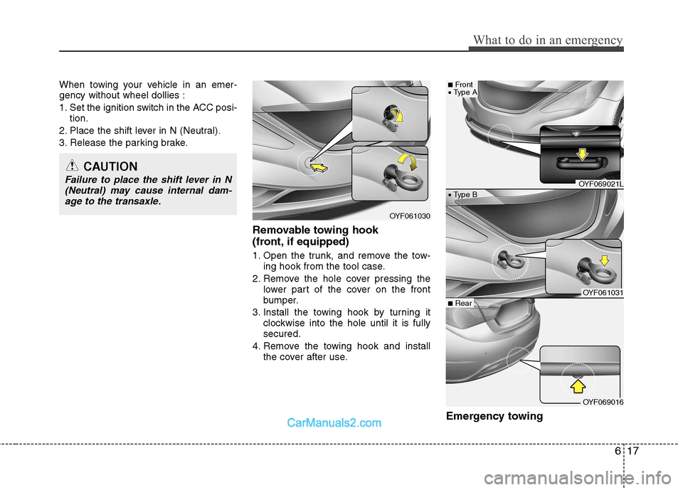 Hyundai Sonata 2011  Owners Manual - RHD (UK, Australia) 617
What to do in an emergency
When towing your vehicle in an emer- gency without wheel dollies : 
1. Set the ignition switch in the ACC posi-tion.
2. Place the shift lever in N (Neutral).
3. Release 