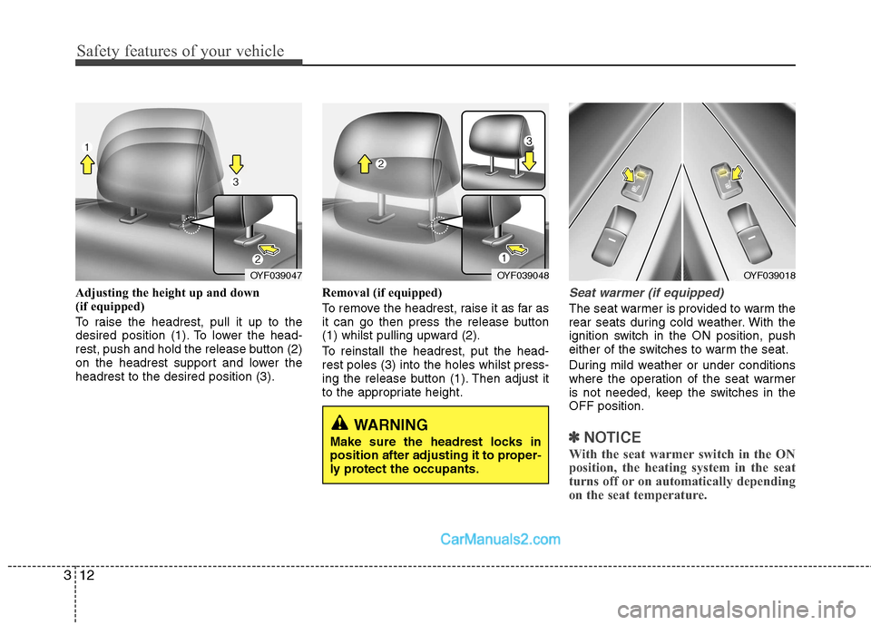 Hyundai Sonata 2011  Owners Manual - RHD (UK, Australia) Safety features of your vehicle
12
3
Adjusting the height up and down  
(if equipped) 
To raise the headrest, pull it up to the 
desired position (1). To lower the head-
rest, push and hold the releas