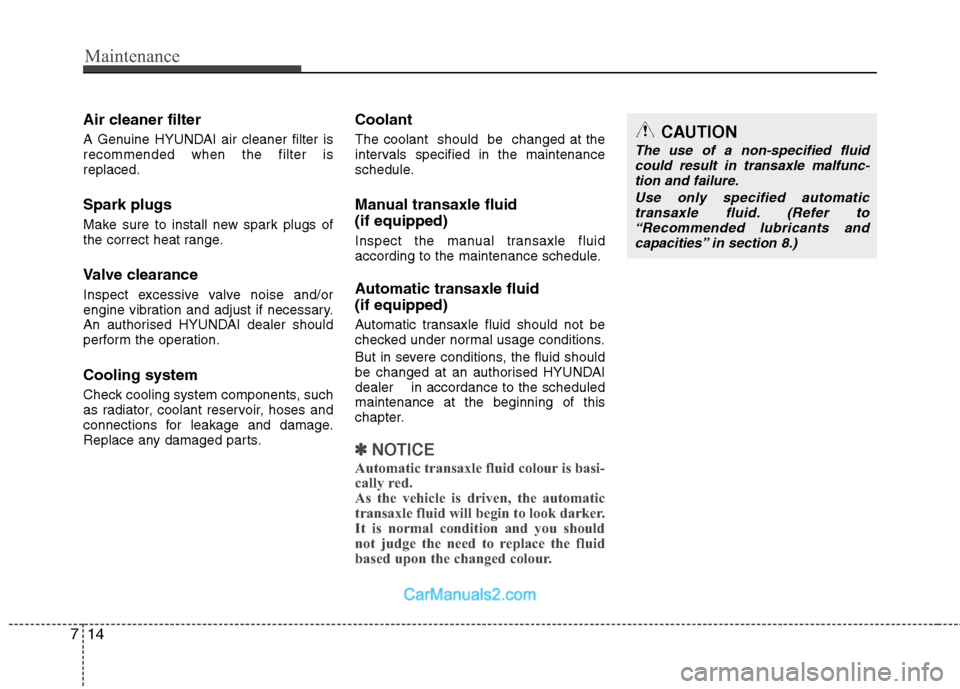 Hyundai Sonata 2011  Owners Manual - RHD (UK, Australia) Maintenance
14
7
Air cleaner filter 
A Genuine HYUNDAI air cleaner filter is recommended when the filter isreplaced. Spark plugs 
Make sure to install new spark plugs of 
the correct heat range. 
Valv