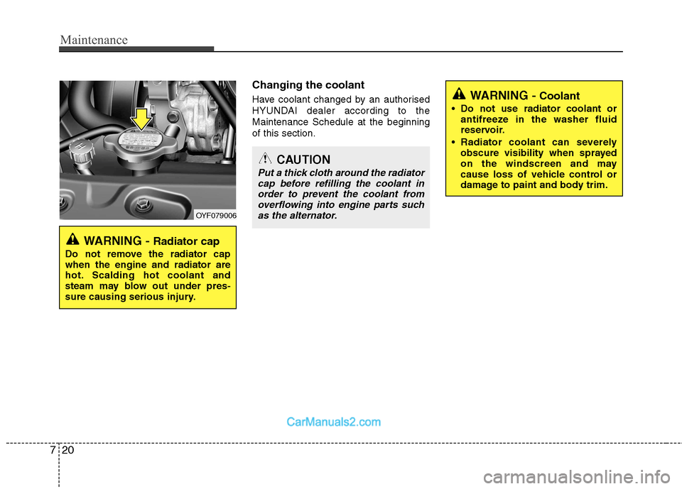 Hyundai Sonata 2011  Owners Manual - RHD (UK, Australia) Maintenance
20
7
Changing the coolant 
Have coolant changed by an authorised 
HYUNDAI dealer according to theMaintenance Schedule at the beginningof this section.
WARNING -  Radiator cap
Do not remove