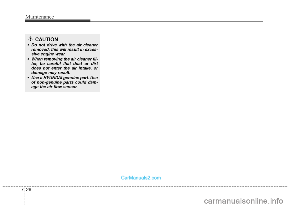 Hyundai Sonata 2011  Owners Manual - RHD (UK, Australia) Maintenance
26
7
CAUTION
 Do not drive with the air cleaner
removed; this will result in exces-
sive engine wear.
 When removing the air cleaner fil- ter, be careful that dust or dirtdoes not enter th