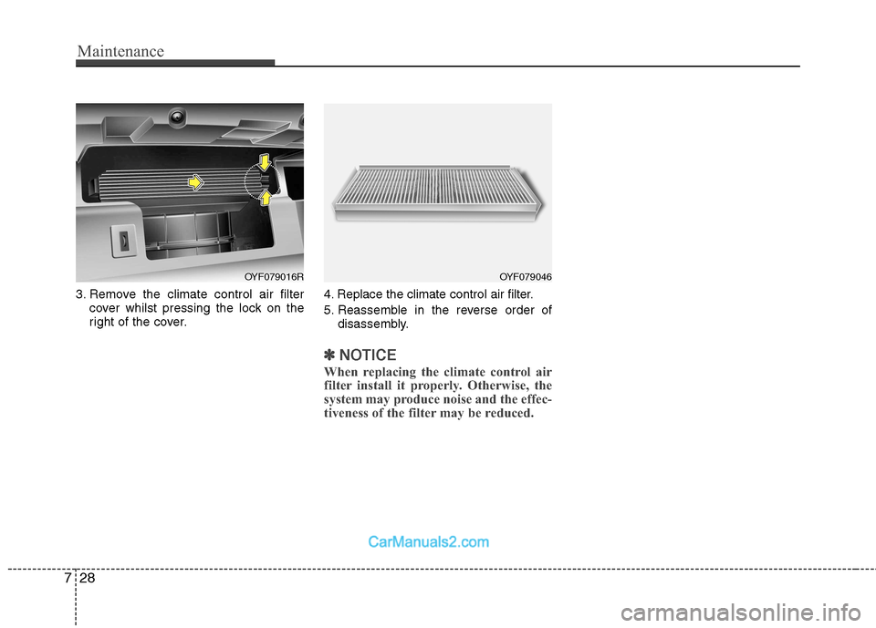 Hyundai Sonata 2011  Owners Manual - RHD (UK, Australia) Maintenance
28
7
3. Remove the climate control air filter
cover whilst pressing the lock on the 
right of the cover. 4. Replace the climate control air filter. 
5. Reassemble in the reverse order of
d