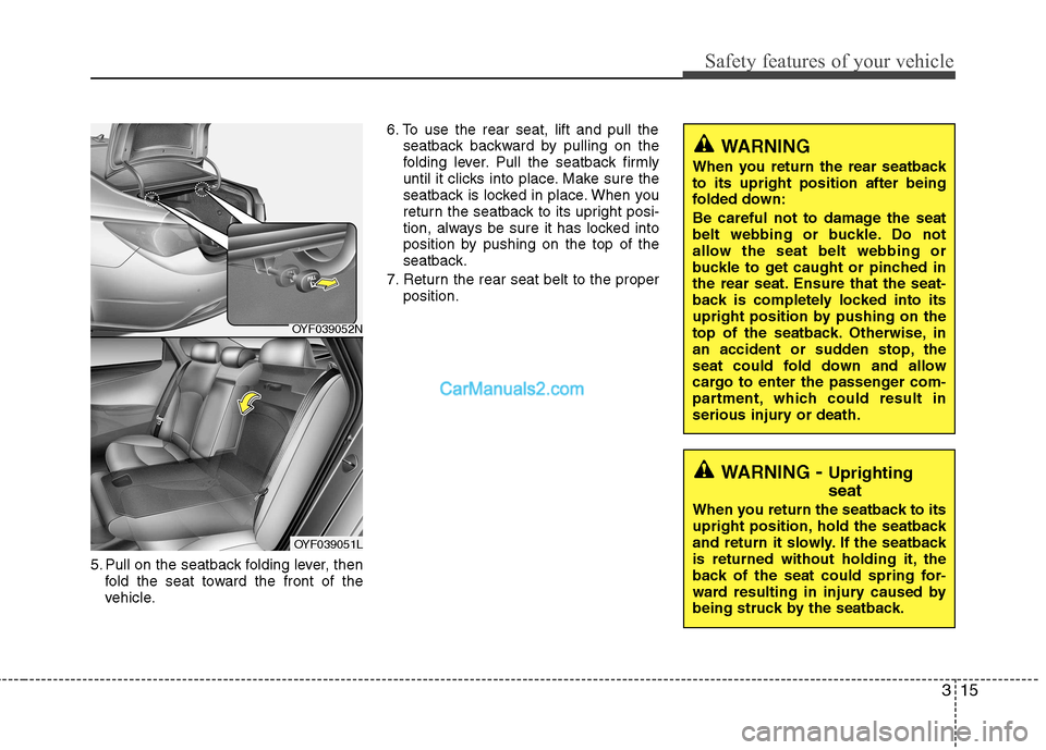 Hyundai Sonata 2011  Owners Manual - RHD (UK, Australia) 315
Safety features of your vehicle
5. Pull on the seatback folding lever, thenfold the seat toward the front of the 
vehicle. 6. To use the rear seat, lift and pull the
seatback backward by pulling o