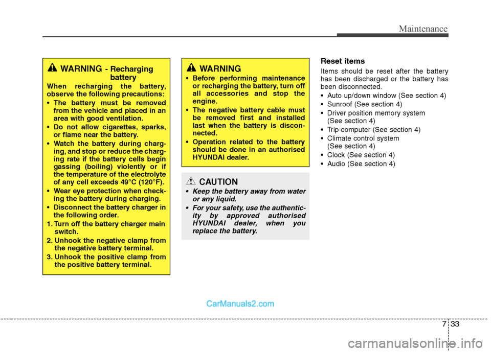 Hyundai Sonata 2011  Owners Manual - RHD (UK, Australia) 733
Maintenance
Reset items 
Items should be reset after the battery 
has been discharged or the battery hasbeen disconnected. 
 Auto up/down window (See section 4)
 Sunroof (See section 4)
 Driver po