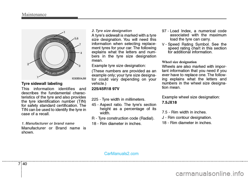 Hyundai Sonata 2011  Owners Manual - RHD (UK, Australia) Maintenance
40
7
Tyre sidewall labeling 
This information identifies and 
describes the fundamental charac-
teristics of the tyre and also provides
the tyre identification number (TIN)
for safety stan
