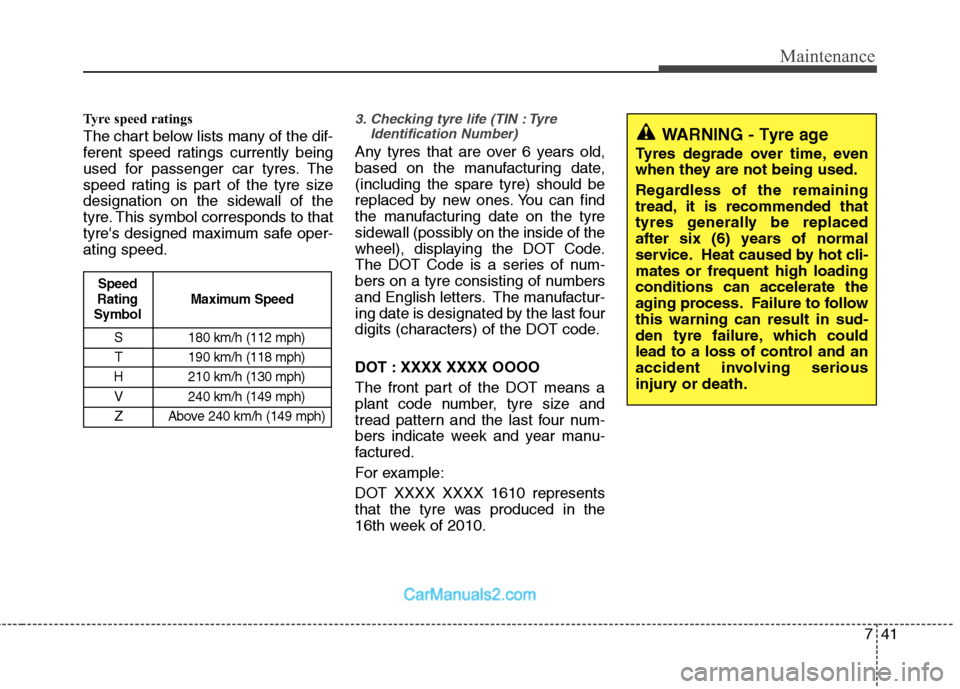 Hyundai Sonata 2011 Owners Manual - RHD (UK, Australia) 741
Maintenance
Tyre speed ratings
The chart below lists many of the dif-
ferent speed ratings currently being
used for passenger car tyres. The
speed rating is part of the tyre size
designation o Hyundai Sonata 2011 Owners Manual - RHD (UK, Australia) 741
Maintenance
Tyre speed ratings
The chart below lists many of the dif-
ferent speed ratings currently being
used for passenger car tyres. The
speed rating is part of the tyre size
designation o