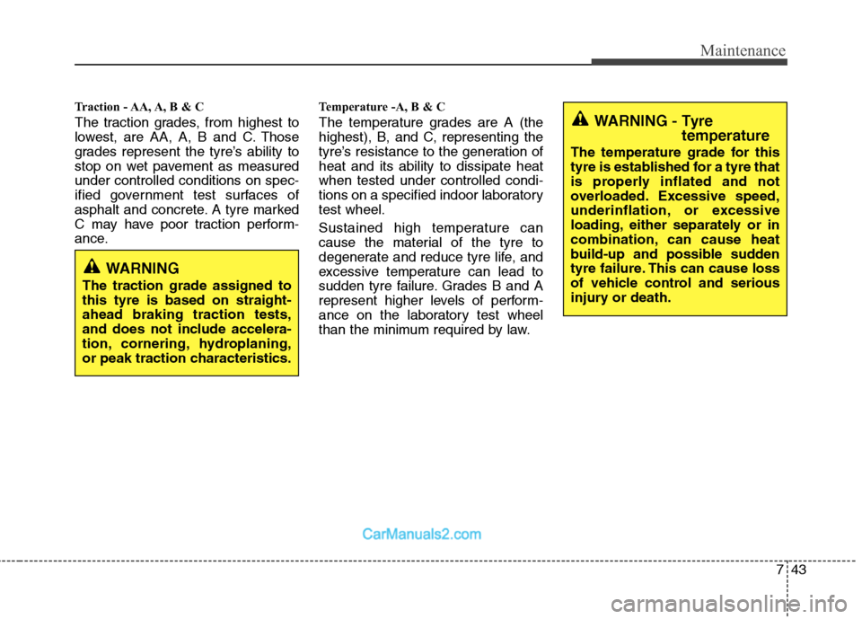 Hyundai Sonata 2011  Owners Manual - RHD (UK, Australia) 743
Maintenance
Traction - AA, A, B & C  
The traction grades, from highest to 
lowest, are AA, A, B and C. Those
grades represent the tyre’s ability to
stop on wet pavement as measuredunder control