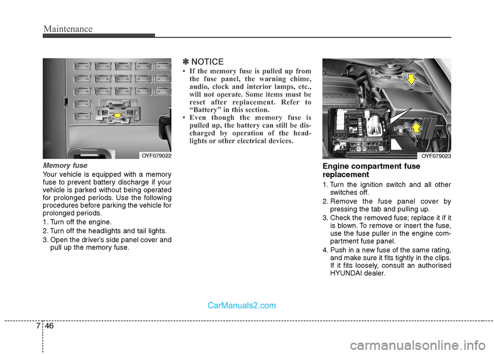 Hyundai Sonata 2011  Owners Manual - RHD (UK, Australia) Maintenance
46
7
Memory fuse
Your vehicle is equipped with a memory 
fuse to prevent battery discharge if your
vehicle is parked without being operated
for prolonged periods. Use the following
procedu