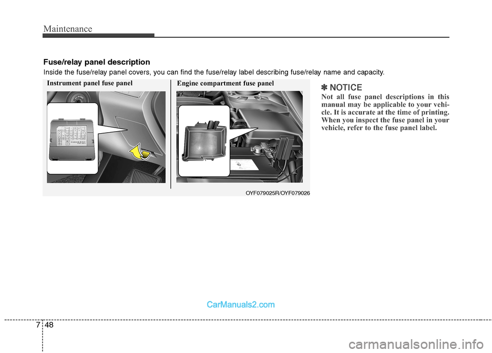 Hyundai Sonata 2011  Owners Manual - RHD (UK, Australia) Maintenance
48
7
✽✽
NOTICE
Not all fuse panel descriptions in this 
manual may be applicable to your vehi-
cle. It is accurate at the time of printing.
When you inspect the fuse panel in your
vehi