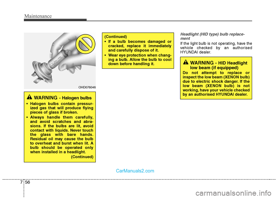 Hyundai Sonata 2011  Owners Manual - RHD (UK, Australia) Maintenance
56
7
Headlight (HID type) bulb replace-
ment
If the light bulb is not operating, have the 
vehicle checked by an authorised
HYUNDAI dealer.
(Continued) 
 If a bulb becomes damaged or crack
