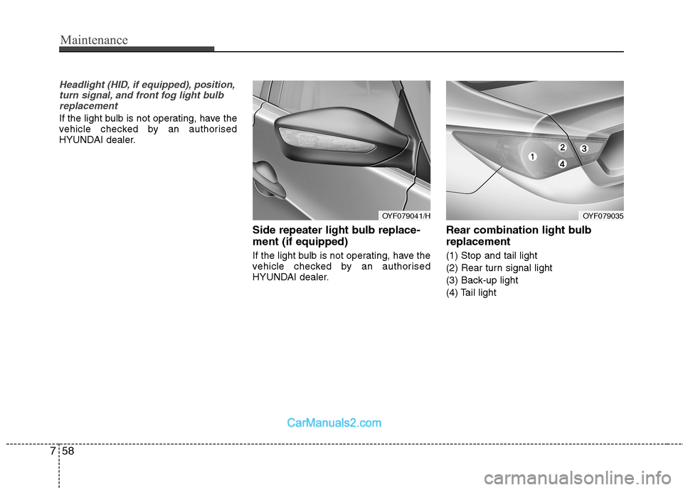 Hyundai Sonata 2011  Owners Manual - RHD (UK, Australia) Maintenance
58
7
Headlight (HID, if equipped), position,
turn signal, and front fog light bulbreplacement
If the light bulb is not operating, have the 
vehicle checked by an authorised
HYUNDAI dealer.