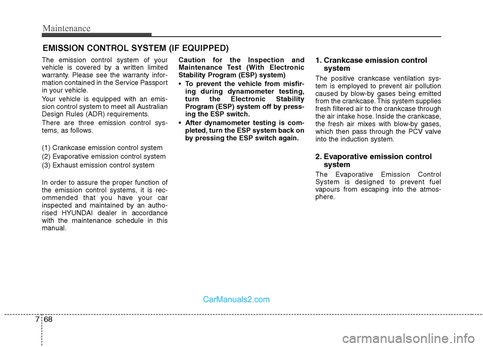 Hyundai Sonata 2011  Owners Manual - RHD (UK, Australia) Maintenance
68
7
EMISSION CONTROL SYSTEM (IF EQUIPPED)
The emission control system of your 
vehicle is covered by a written limited
warranty. Please see the warranty infor-
mation contained in the Ser