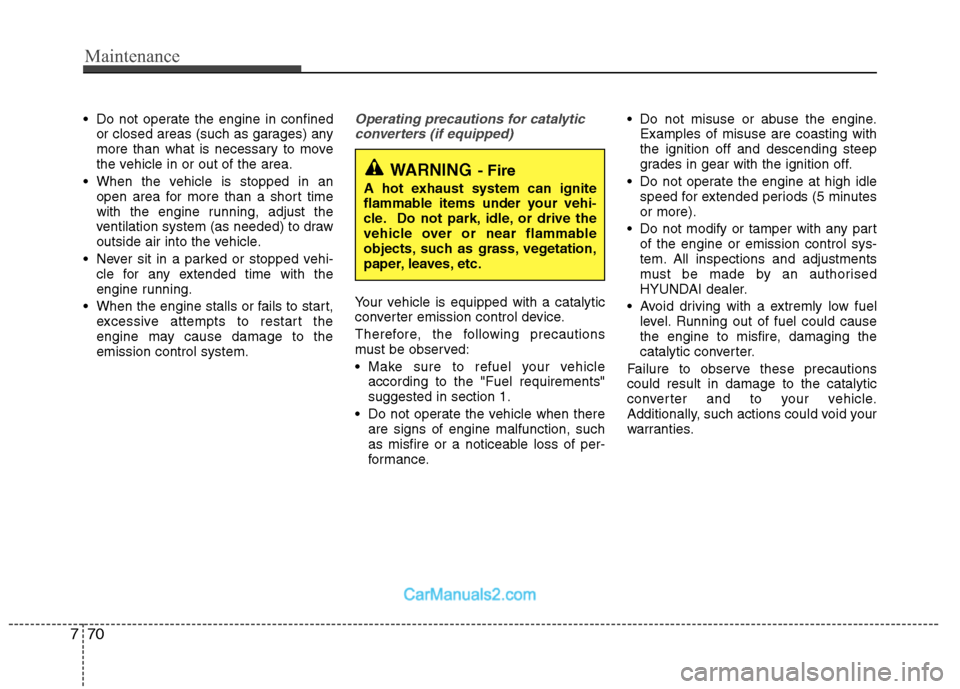 Hyundai Sonata 2011  Owners Manual - RHD (UK, Australia) Maintenance
70
7
 Do not operate the engine in confined
or closed areas (such as garages) any 
more than what is necessary to move
the vehicle in or out of the area.
 When the vehicle is stopped in an