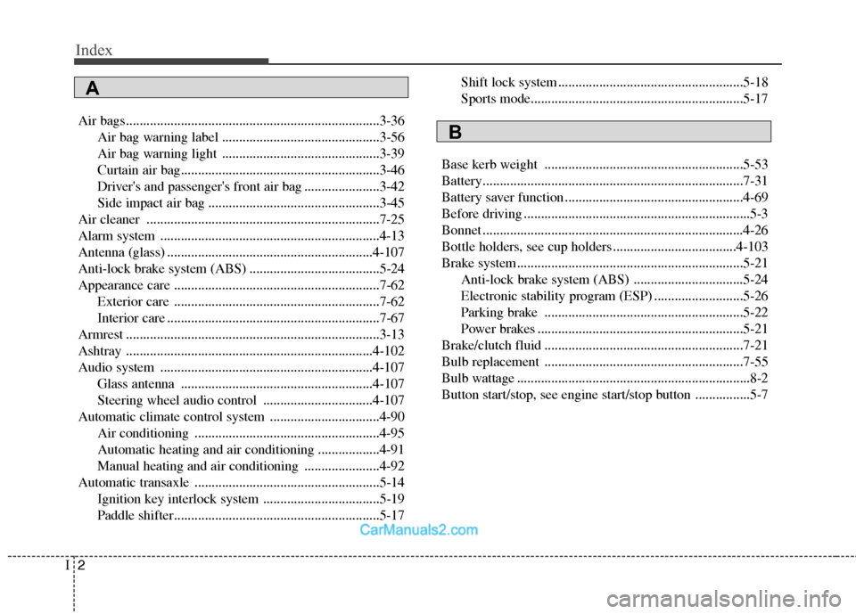 Hyundai Sonata 2011  Owners Manual - RHD (UK, Australia) Index
2
I
Air bags..........................................................................3-36
Air bag warning label ..............................................3-56 
Air bag warning light .......