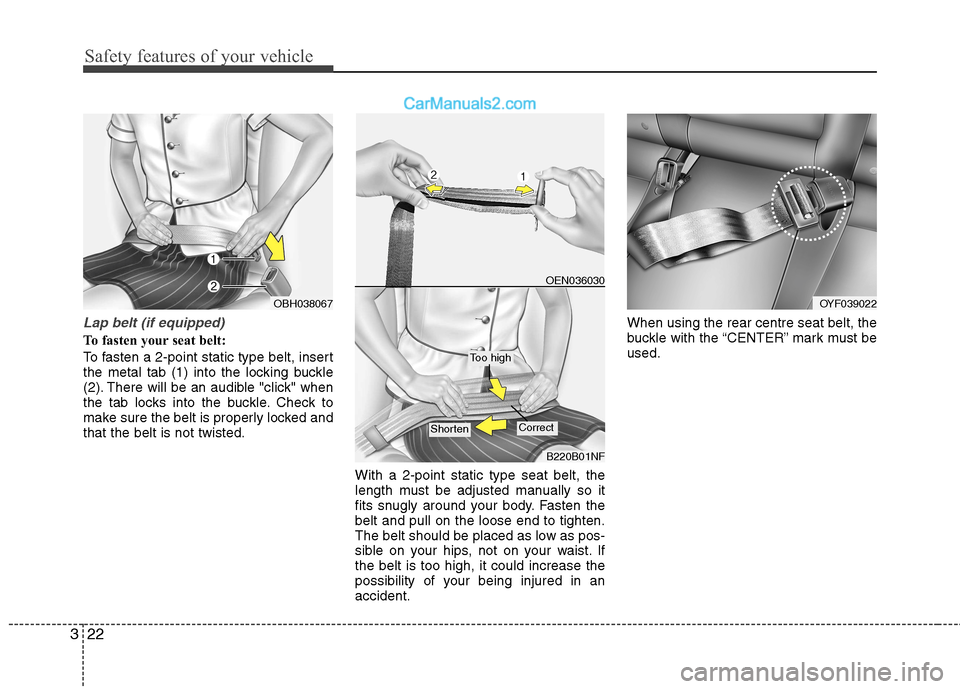 Hyundai Sonata 2011  Owners Manual - RHD (UK, Australia) Safety features of your vehicle
22
3
Lap belt (if equipped)
To fasten your seat belt: 
To fasten a 2-point static type belt, insert 
the metal tab (1) into the locking buckle
(2). There will be an aud