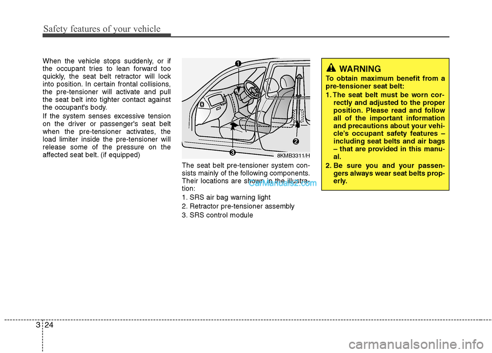 Hyundai Sonata 2011  Owners Manual - RHD (UK, Australia) Safety features of your vehicle
24
3
When the vehicle stops suddenly, or if 
the occupant tries to lean forward too
quickly, the seat belt retractor will lock
into position. In certain frontal collisi