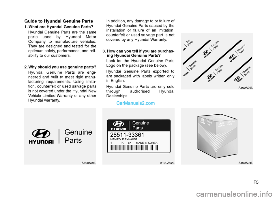 Hyundai Sonata 2011 Owners Manual - RHD (UK, Australia) F5
Guide to Hyundai Genuine Parts
1. What are Hyundai Genuine Parts?
Hyundai Genuine Parts are the same
parts used by Hyundai Motor
Company to manufacture vehicles.
They are designed and tested for Hyundai Sonata 2011 Owners Manual - RHD (UK, Australia) F5
Guide to Hyundai Genuine Parts
1. What are Hyundai Genuine Parts?
Hyundai Genuine Parts are the same
parts used by Hyundai Motor
Company to manufacture vehicles.
They are designed and tested for