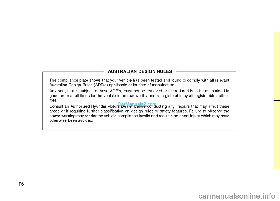 Hyundai Sonata 2011  Owners Manual - RHD (UK, Australia) The compliance plate shows that your vehicle has been tested and found to comply with all relevant 
Australian Design Rules (ADRs) applicable at its date of manufacture. 
Any part, that is subject to