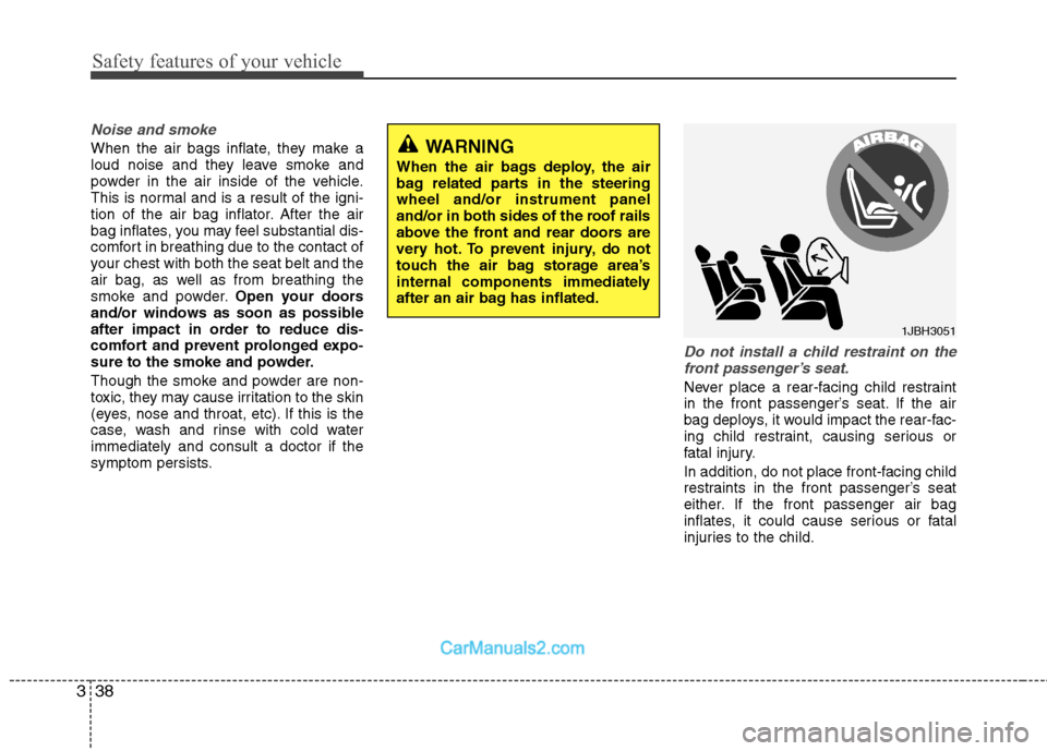 Hyundai Sonata 2011  Owners Manual - RHD (UK, Australia) Safety features of your vehicle
38
3
Noise and smoke
When the air bags inflate, they make a 
loud noise and they leave smoke and
powder in the air inside of the vehicle.
This is normal and is a result