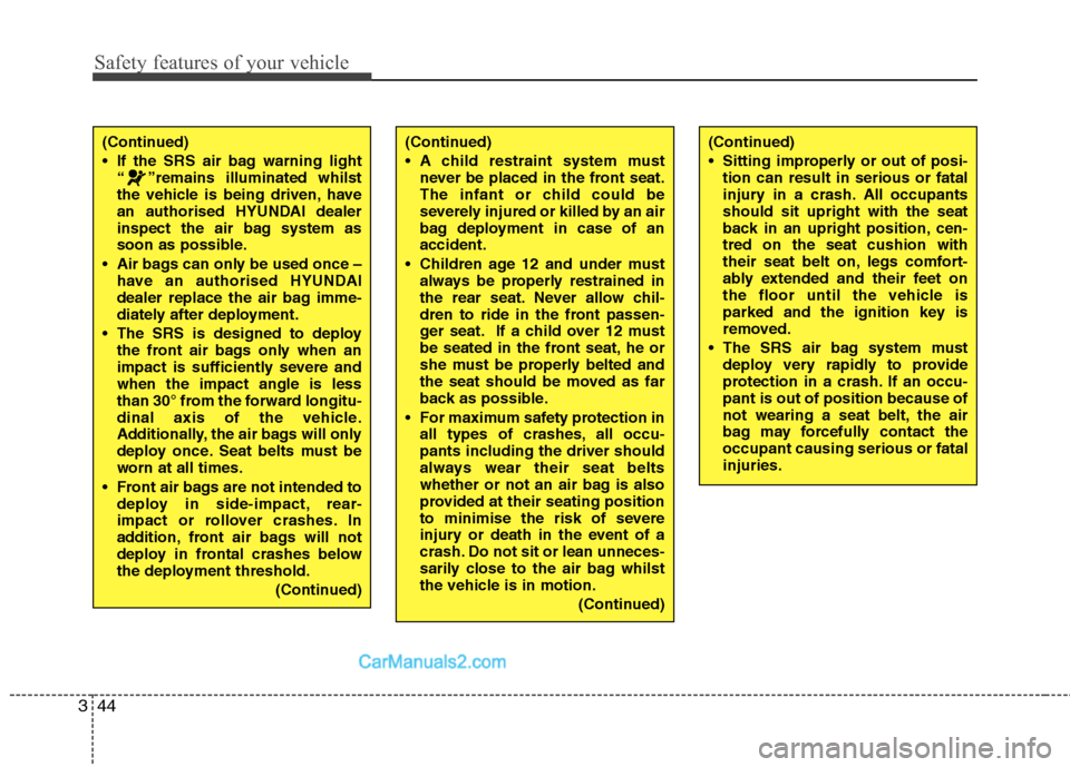 Hyundai Sonata 2011  Owners Manual - RHD (UK, Australia) Safety features of your vehicle
44
3
(Continued) 
 If the SRS air bag warning light
“ ”remains illuminated whilst 
the vehicle is being driven, have
an authorised HYUNDAI dealer
inspect the air ba