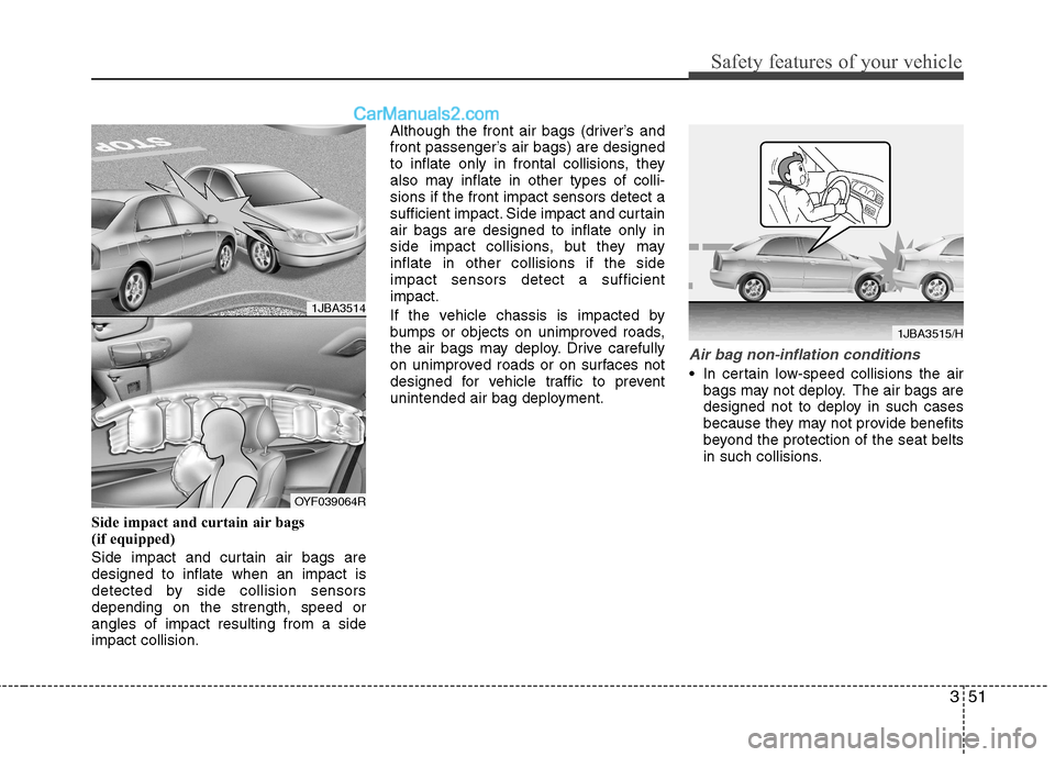 Hyundai Sonata 2011  Owners Manual - RHD (UK, Australia) 351
Safety features of your vehicle
Side impact and curtain air bags  
(if equipped) 
Side impact and curtain air bags are designed to inflate when an impact is
detected by side collision sensorsdepen