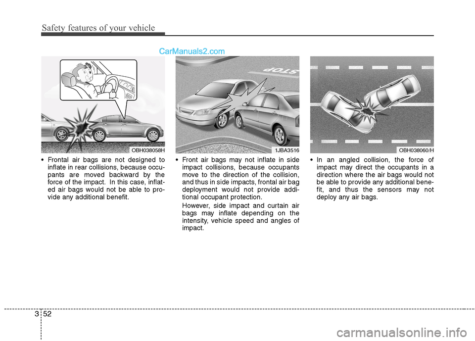 Hyundai Sonata 2011  Owners Manual - RHD (UK, Australia) Safety features of your vehicle
52
3
 Frontal air bags are not designed to
inflate in rear collisions, because occu- 
pants are moved backward by the
force of the impact. In this case, inflat-
ed air 
