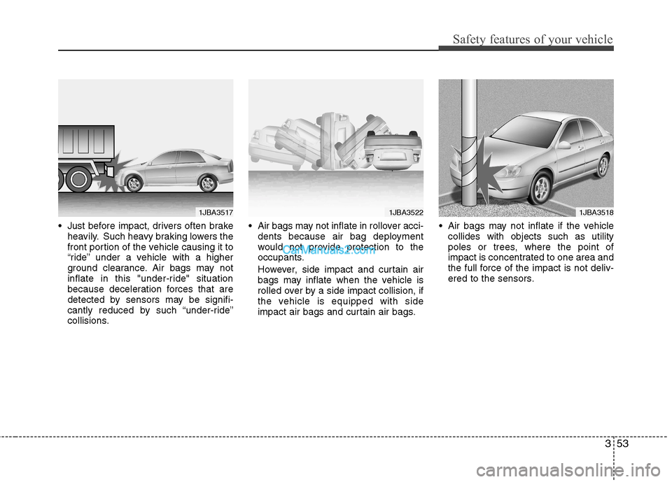 Hyundai Sonata 2011  Owners Manual - RHD (UK, Australia) 353
Safety features of your vehicle
 Just before impact, drivers often brakeheavily. Such heavy braking lowers the 
front portion of the vehicle causing it to
“ride” under a vehicle with a higher
