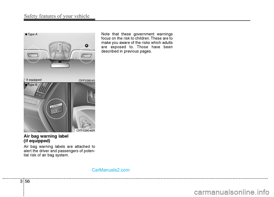 Hyundai Sonata 2011  Owners Manual - RHD (UK, Australia) Air bag warning label  (if equipped) 
Air bag warning labels are attached to 
alert the driver and passengers of poten-
tial risk of air bag system.Note that these government warnings
focus on the ris
