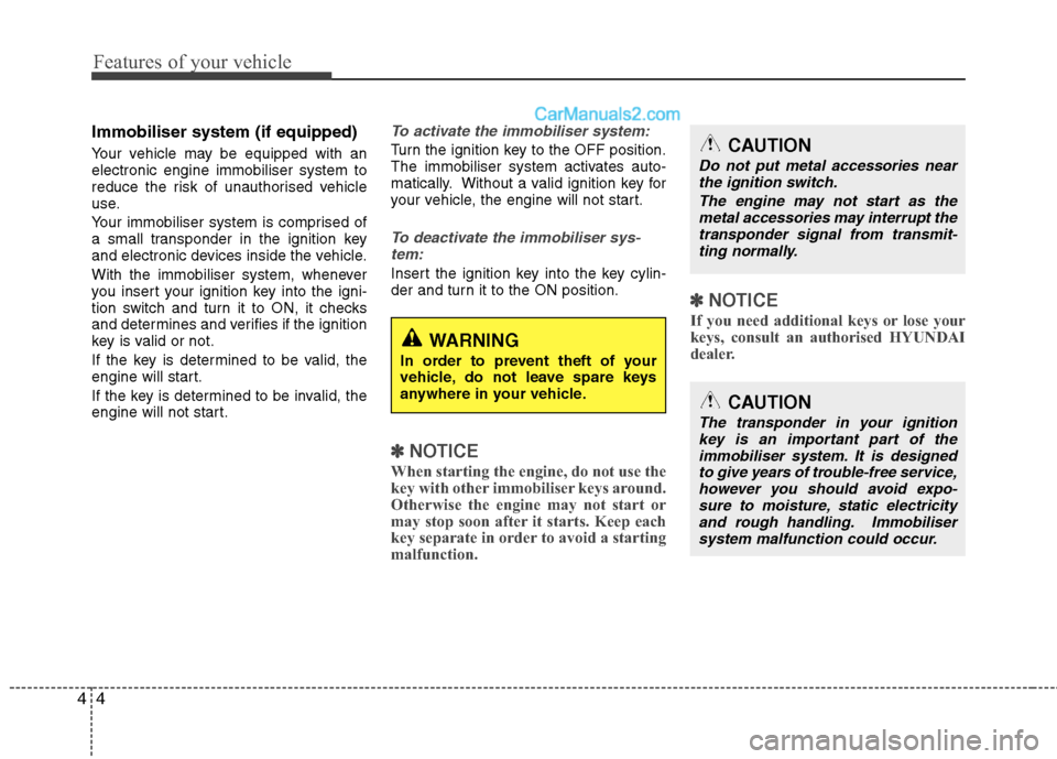 Hyundai Sonata 2011  Owners Manual - RHD (UK, Australia) Features of your vehicle
4
4
Immobiliser system (if equipped) 
Your vehicle may be equipped with an electronic engine immobiliser system to
reduce the risk of unauthorised vehicle
use. 
Your immobilis