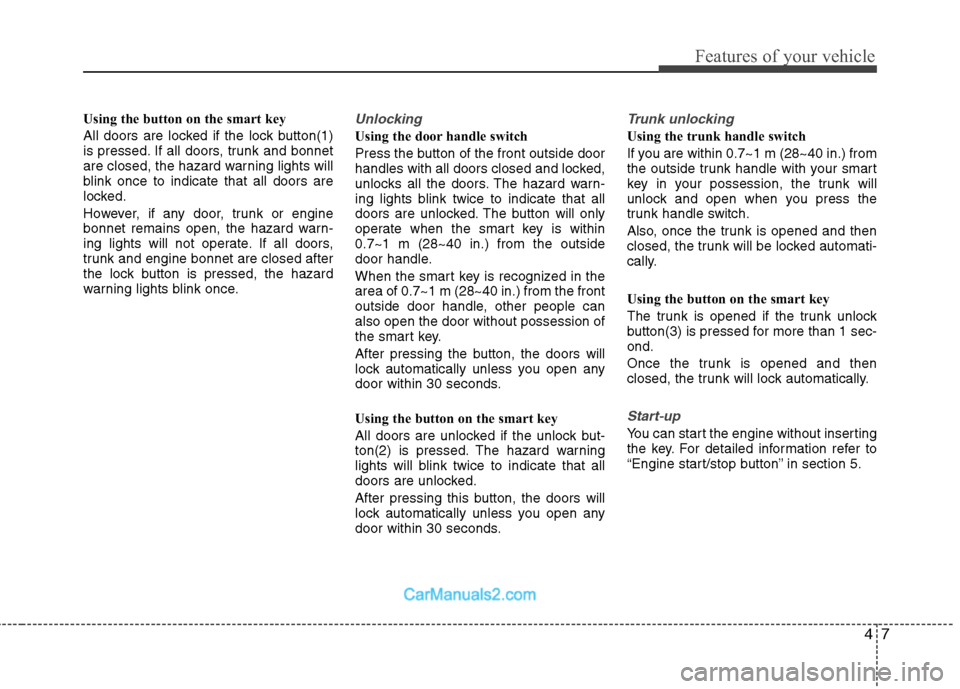 Hyundai Sonata 2011  Owners Manual - RHD (UK, Australia) 47
Features of your vehicle
Using the button on the smart key 
All doors are locked if the lock button(1) 
is pressed. If all doors, trunk and bonnet
are closed, the hazard warning lights will
blink o