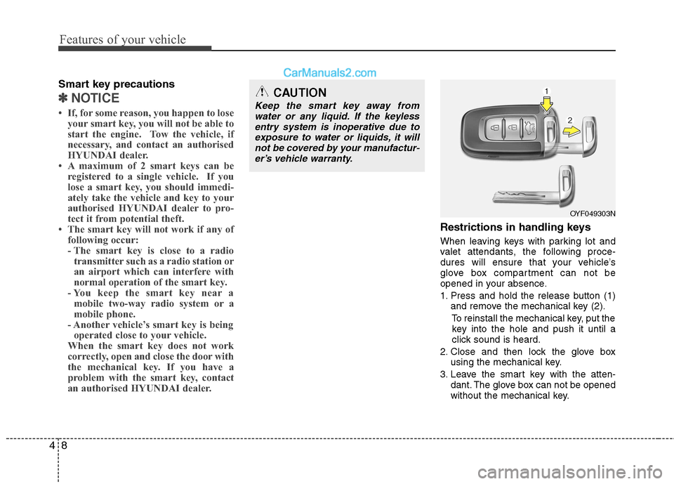 Hyundai Sonata 2011  Owners Manual - RHD (UK, Australia) Features of your vehicle
8
4
Smart key precautions
✽✽
NOTICE
 If, for some reason, you happen to lose your smart key, you will not be able to 
start the engine.  Tow the vehicle, if
necessary, an