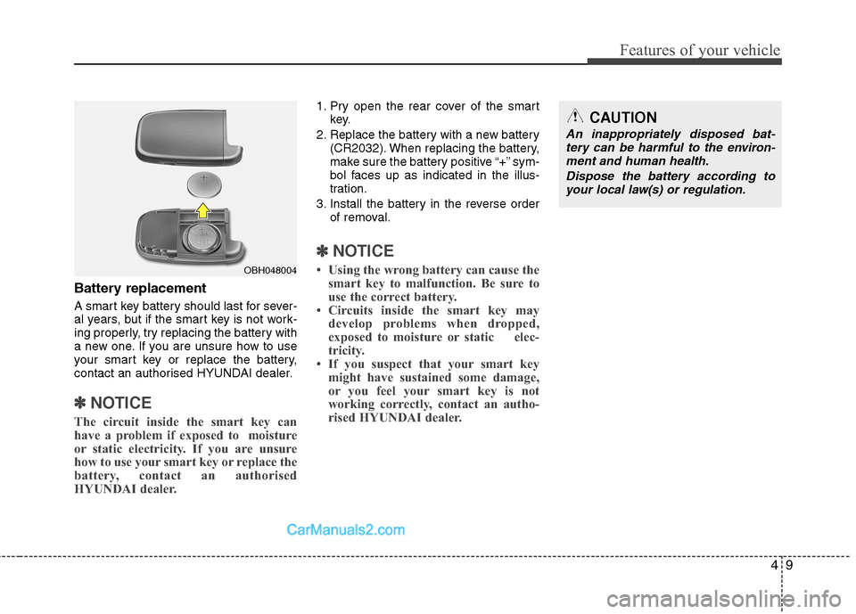 Hyundai Sonata 2011 Owners Manual - RHD (UK, Australia) 49
Features of your vehicle
Battery replacement
A smart key battery should last for sever-
al years, but if the smart key is not work-
ing properly, try replacing the battery with
a new one. If you Hyundai Sonata 2011 Owners Manual - RHD (UK, Australia) 49
Features of your vehicle
Battery replacement
A smart key battery should last for sever-
al years, but if the smart key is not work-
ing properly, try replacing the battery with
a new one. If you