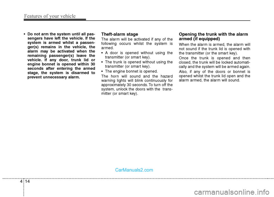 Hyundai Sonata 2011  Owners Manual - RHD (UK, Australia) Features of your vehicle
14
4
 Do not arm the system until all pas-
sengers have left the vehicle. If the system is armed whilst a passen-
ger(s) remains in the vehicle, the
alarm may be activated whe