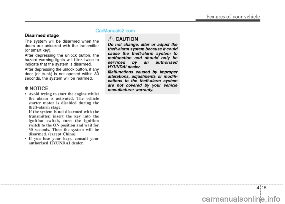 Hyundai Sonata 2011  Owners Manual - RHD (UK, Australia) 415
Features of your vehicle
Disarmed stage 
The system will be disarmed when the 
doors are unlocked with the transmitter
(or smart key). 
After depressing the unlock button, the 
hazard warning ligh