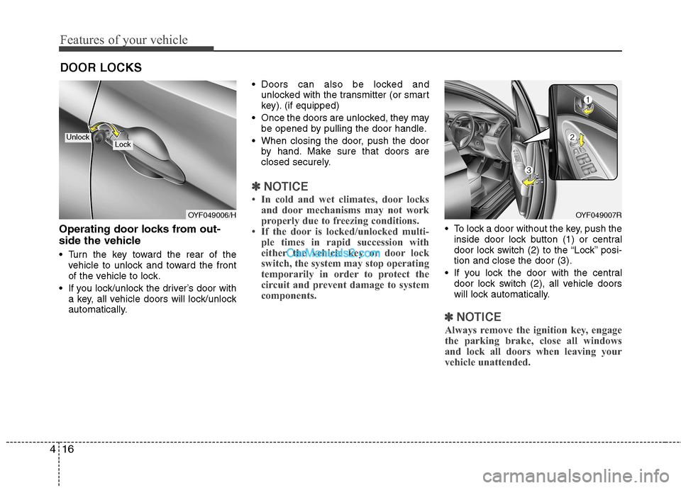 Hyundai Sonata 2011 Owners Manual - RHD (UK, Australia) Features of your vehicle
16
4
Operating door locks from out-
side the vehicle
Turn the key toward the rear of the
vehicle to unlock and toward the front
of the vehicle to lock.
If you lock/unloc Hyundai Sonata 2011 Owners Manual - RHD (UK, Australia) Features of your vehicle
16
4
Operating door locks from out-
side the vehicle
Turn the key toward the rear of the
vehicle to unlock and toward the front
of the vehicle to lock.
If you lock/unloc