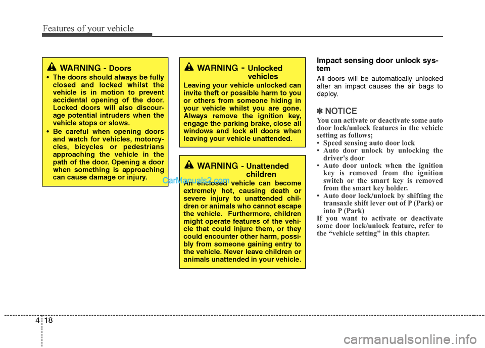 Hyundai Sonata 2011  Owners Manual - RHD (UK, Australia) Features of your vehicle
18
4
Impact sensing door unlock sys- tem  
All doors will be automatically unlocked after an impact causes the air bags to
deploy.
✽✽
NOTICE
You can activate or deactivate
