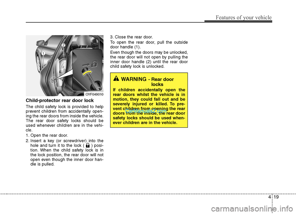 Hyundai Sonata 2011  Owners Manual - RHD (UK, Australia) 419
Features of your vehicle
Child-protector rear door lock 
The child safety lock is provided to help 
prevent children from accidentally open-
ing the rear doors from inside the vehicle.
The rear do