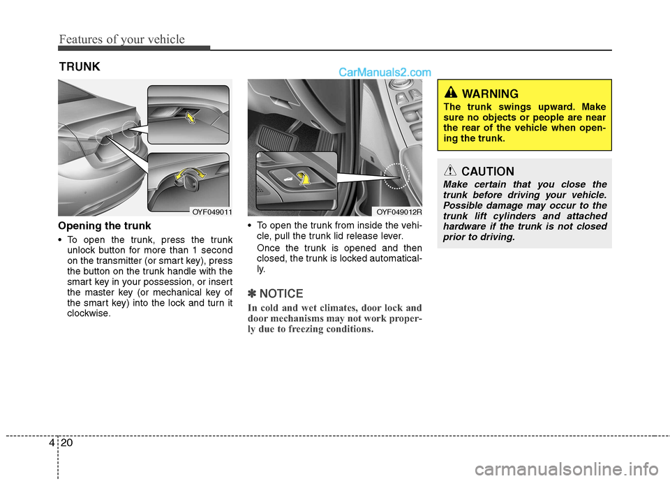 Hyundai Sonata 2011  Owners Manual - RHD (UK, Australia) Features of your vehicle
20
4
Opening the trunk 
 To open the trunk, press the trunk
unlock button for more than 1 second 
on the transmitter (or smart key), press
the button on the trunk handle with 