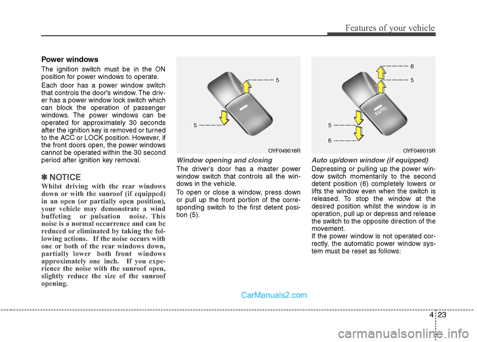 Hyundai Sonata 2011  Owners Manual - RHD (UK, Australia) 423
Features of your vehicle
Power windows 
The ignition switch must be in the ON 
position for power windows to operate. 
Each door has a power window switch 
that controls the doors window. The dri