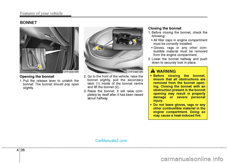 Hyundai Sonata 2011  Owners Manual - RHD (UK, Australia) Features of your vehicle
26
4
Opening the bonnet  
1. Pull the release lever to unlatch the
bonnet. The bonnet should pop open 
slightly. 2. Go to the front of the vehicle, raise the
bonnet slightly, 