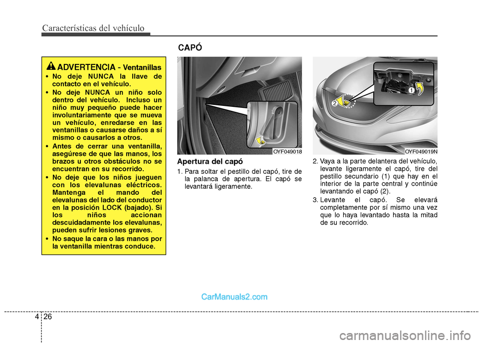 Hyundai Sonata 2011 Manual del propietario (in Spanish) Características del vehículo
26
4
Apertura del capó
1. Para soltar el pestillo del capó, tire de
la palanca de apertura. El capó se
levantará ligeramente. 2. Vaya a la parte delantera del veh Hyundai Sonata 2011 Manual del propietario (in Spanish) Características del vehículo
26
4
Apertura del capó
1. Para soltar el pestillo del capó, tire de
la palanca de apertura. El capó se
levantará ligeramente. 2. Vaya a la parte delantera del veh