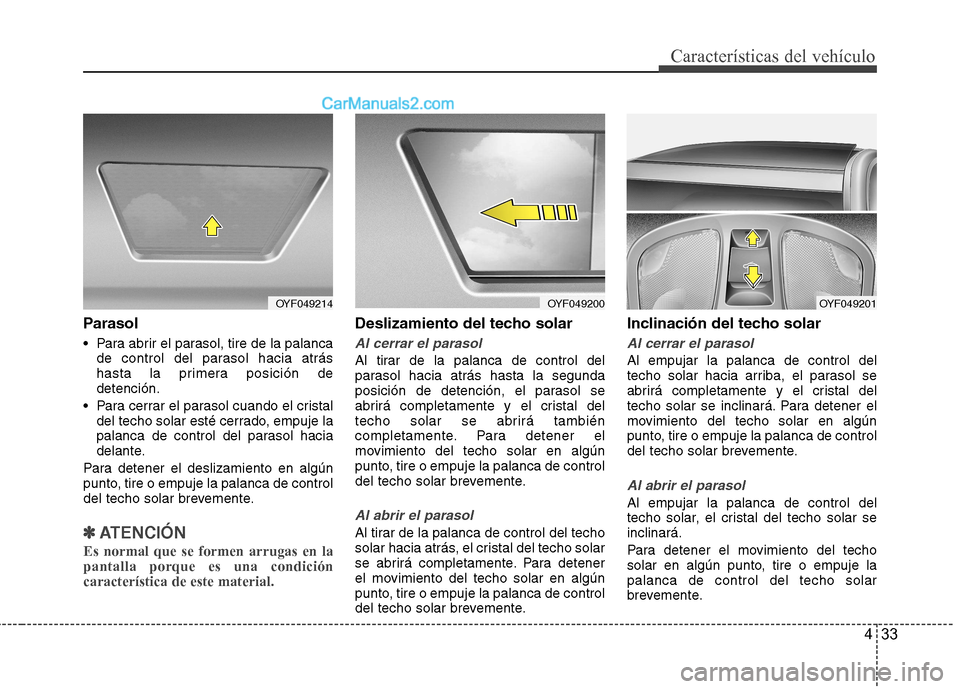 Hyundai Sonata 2011 Manual del propietario (in Spanish) 433
Características del vehículo
Parasol
Para abrir el parasol, tire de la palancade control del parasol hacia atrás
hasta la primera posición dedetención.
Para cerrar el parasol cuando el c Hyundai Sonata 2011 Manual del propietario (in Spanish) 433
Características del vehículo
Parasol
Para abrir el parasol, tire de la palancade control del parasol hacia atrás
hasta la primera posición dedetención.
Para cerrar el parasol cuando el c