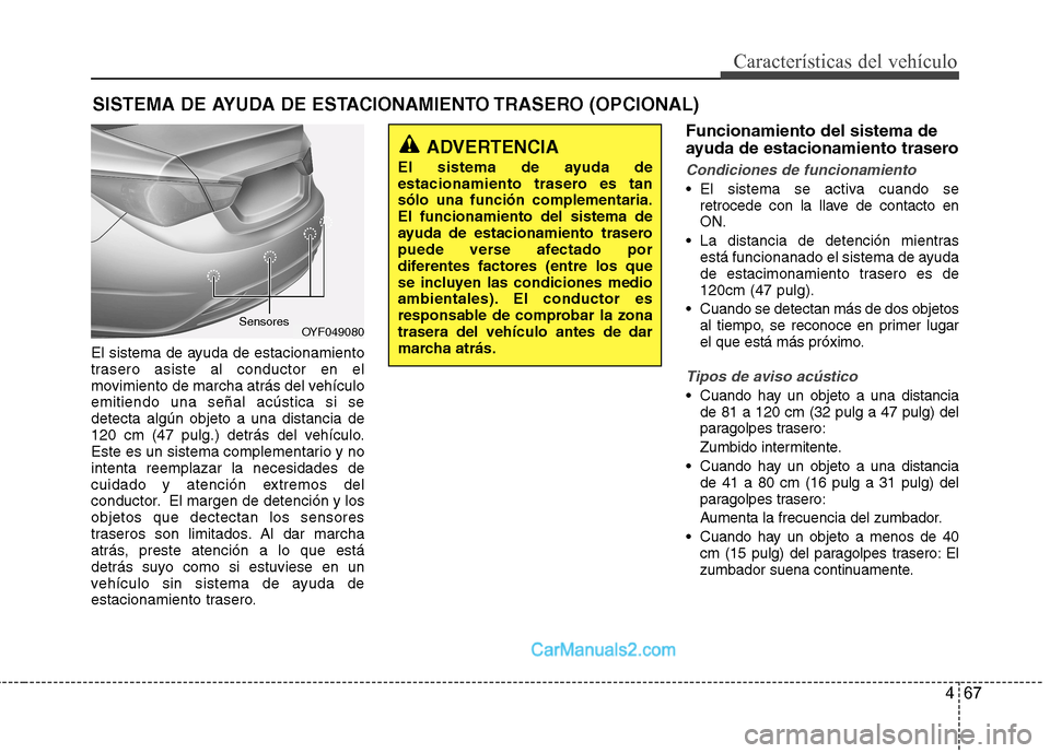 Hyundai Sonata 2011  Manual del propietario (in Spanish) 467
Características del vehículo
El sistema de ayuda de estacionamiento 
trasero asiste al conductor en el
movimiento de marcha atrás del vehículoemitiendo una señal acústica si sedetecta algún